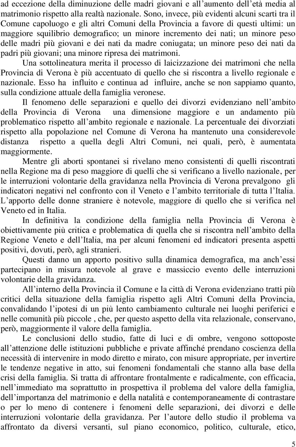 minore peso delle madri più giovani e dei nati da madre coniugata; un minore peso dei nati da padri più giovani; una minore ripresa dei matrimoni.