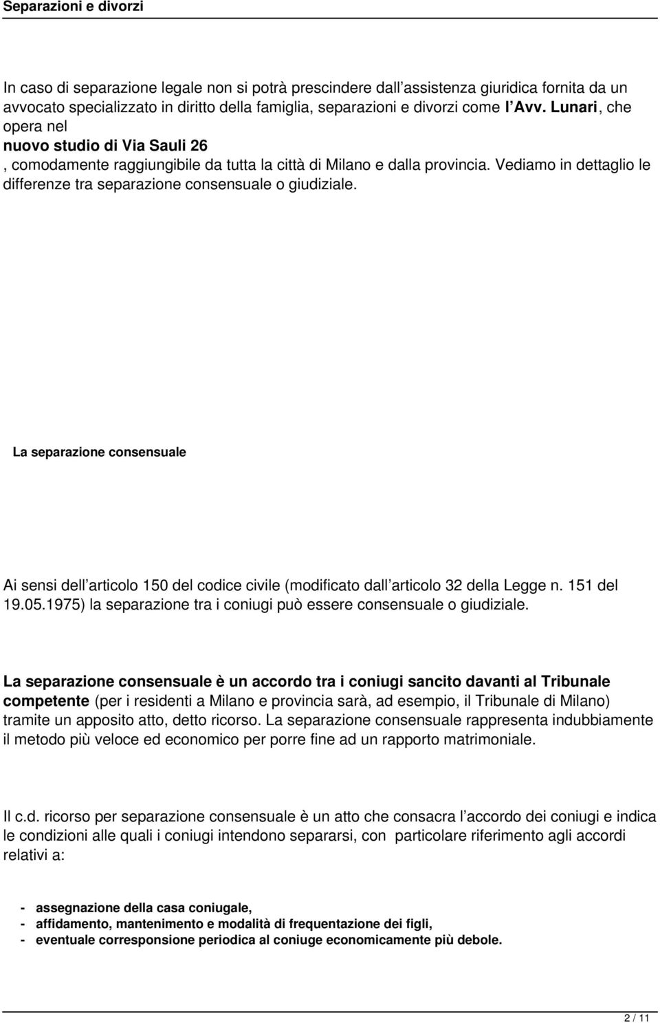 Vediamo in dettaglio le differenze tra separazione consensuale o giudiziale. La separazione consensuale Ai sensi dell articolo 150 del codice civile (modificato dall articolo 32 della Legge n.