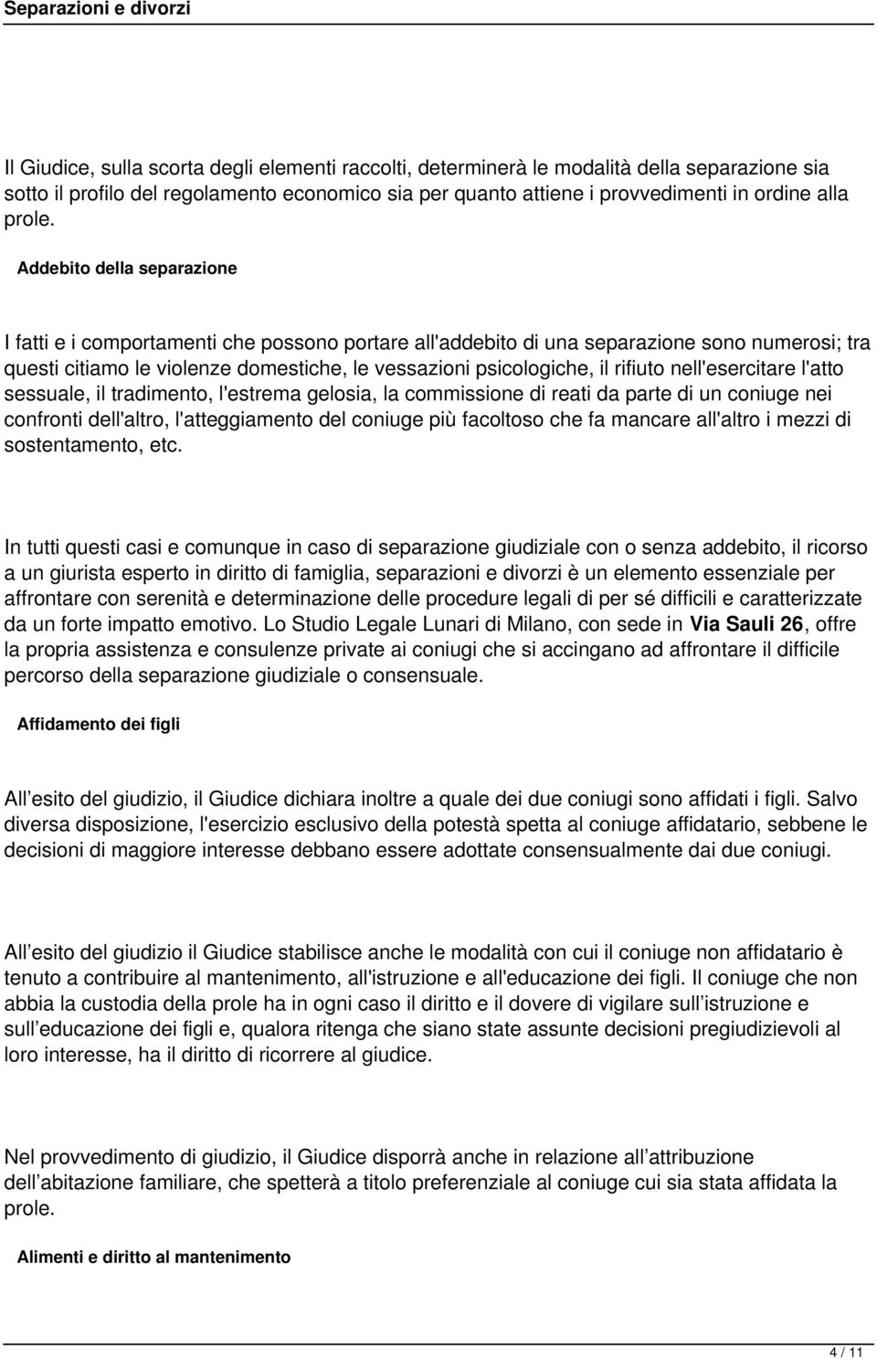 rifiuto nell'esercitare l'atto sessuale, il tradimento, l'estrema gelosia, la commissione di reati da parte di un coniuge nei confronti dell'altro, l'atteggiamento del coniuge più facoltoso che fa