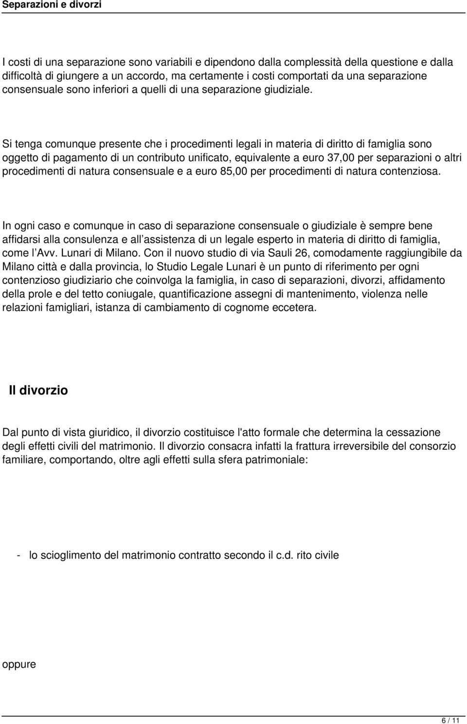 Si tenga comunque presente che i procedimenti legali in materia di diritto di famiglia sono oggetto di pagamento di un contributo unificato, equivalente a euro 37,00 per separazioni o altri