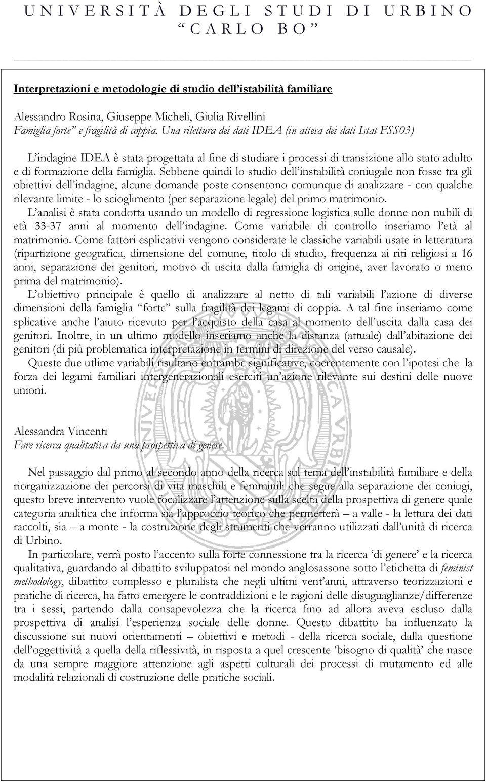 Sebbene quindi lo studio dell instabilità coniugale non fosse tra gli obiettivi dell indagine, alcune domande poste consentono comunque di analizzare - con qualche rilevante limite - lo scioglimento