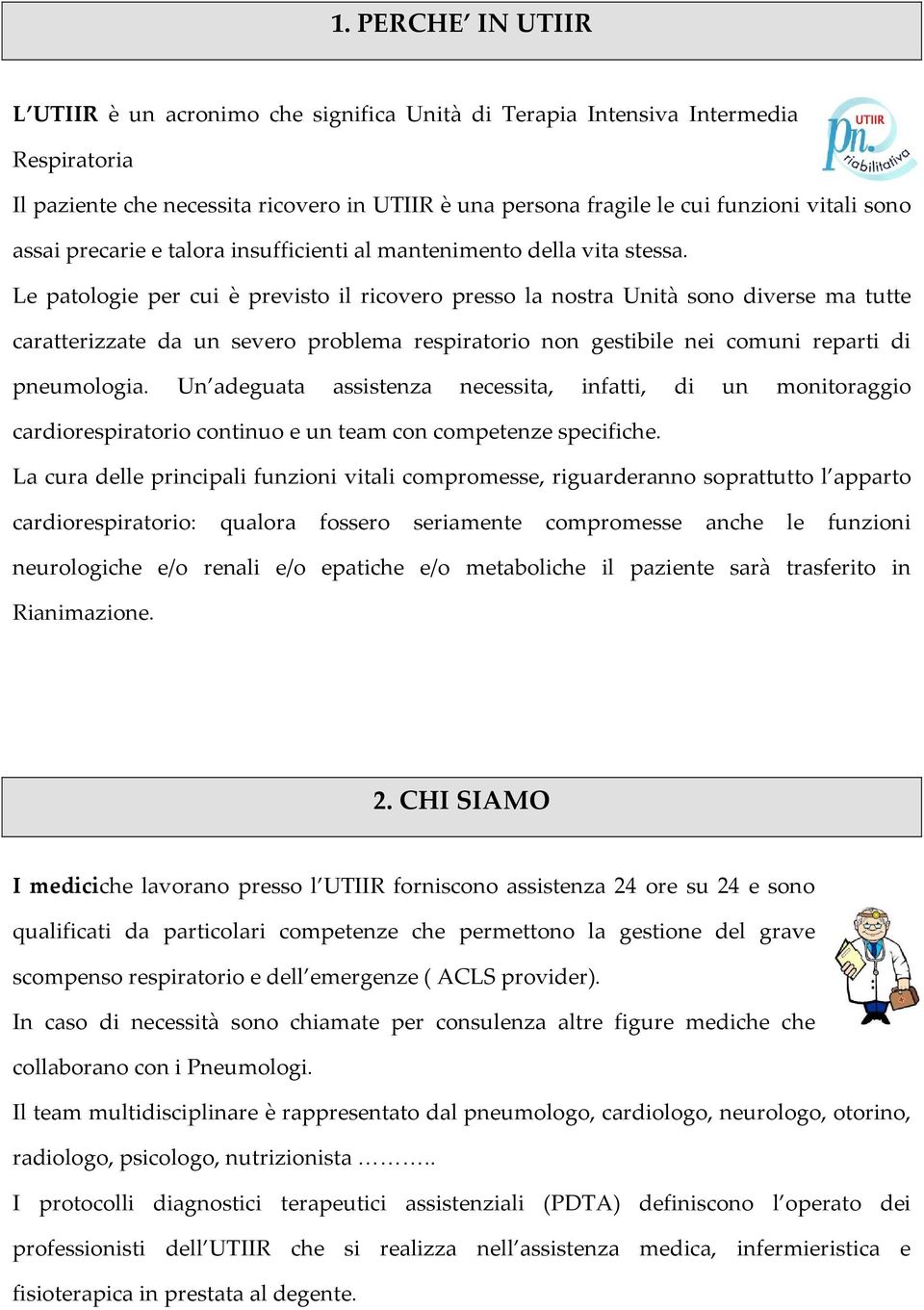 Le patologie per cui è previsto il ricovero presso la nostra Unità sono diverse ma tutte caratterizzate da un severo problema respiratorio non gestibile nei comuni reparti di pneumologia.