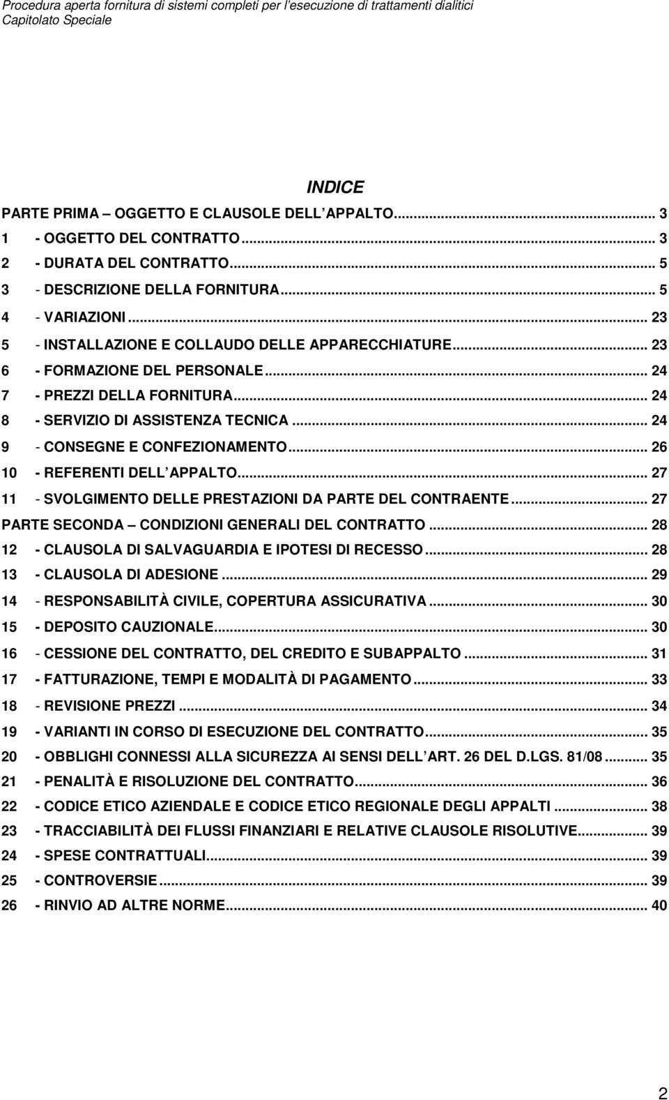 .. 24 9 - CONSEGNE E CONFEZIONAMENTO... 26 10 - REFERENTI DELL APPALTO... 27 11 - SVOLGIMENTO DELLE PRESTAZIONI DA PARTE DEL CONTRAENTE... 27 PARTE SECONDA CONDIZIONI GENERALI DEL CONTRATTO.