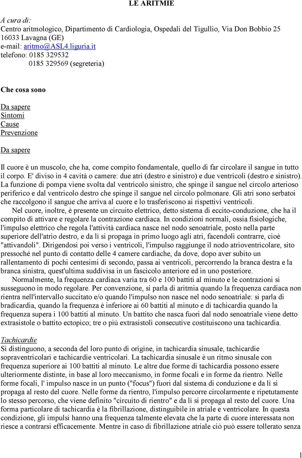 sangue in tutto il corpo. E' diviso in 4 cavità o camere: due atri (destro e sinistro) e due ventricoli (destro e sinistro).