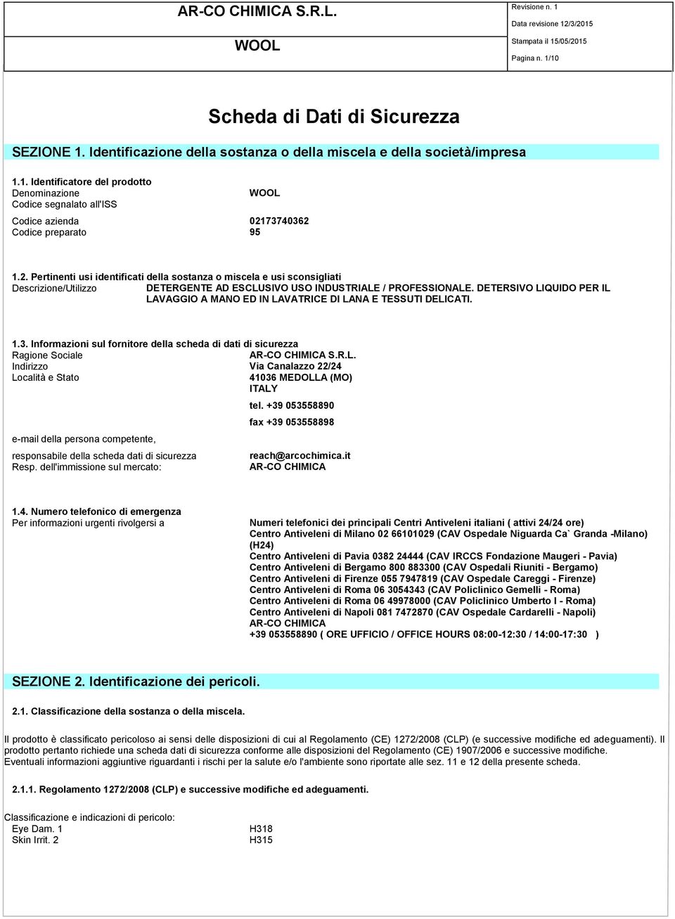 DETERSIVO LIQUIDO PER IL LAVAGGIO A MANO ED IN LAVATRICE DI LANA E TESSUTI DELICATI. 1.3. Informazioni sul fornitore della scheda di dati di sicurezza Ragione Sociale AR-CO CHIMICA S.R.L. Indirizzo Via Canalazzo 22/24 Località e Stato 41036 MEDOLLA (MO) ITALY e-mail della persona competente, responsabile della scheda dati di sicurezza Resp.