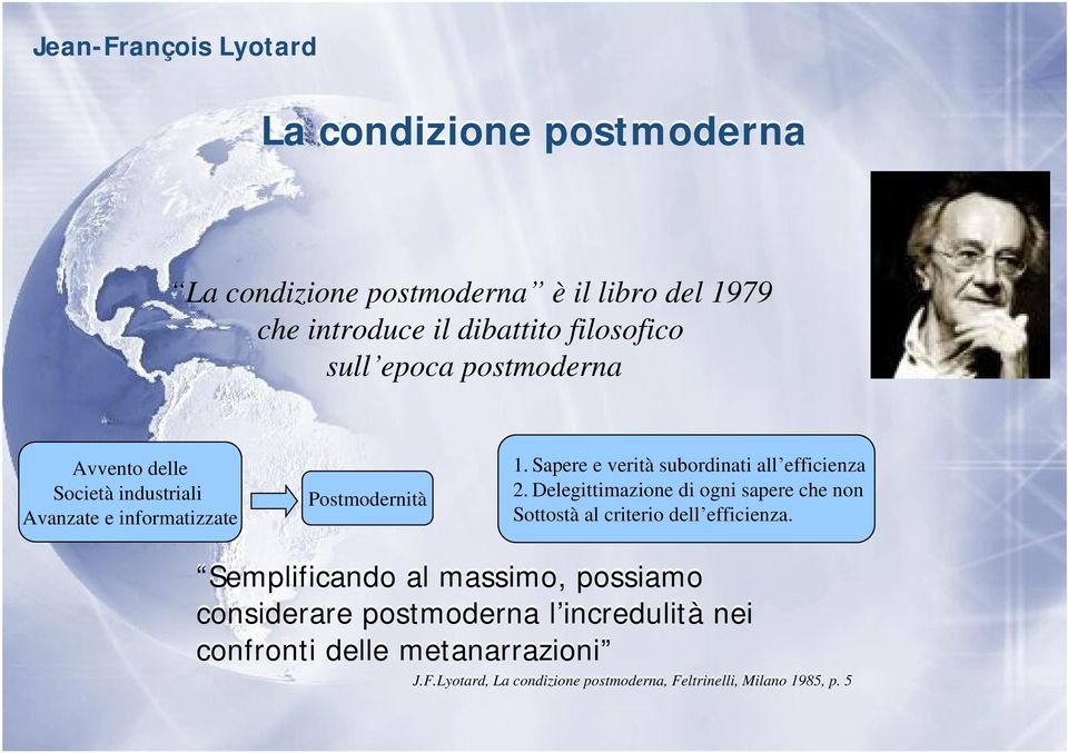 Sapere e verità subordinati all efficienza 2. Delegittimazione di ogni sapere che non Sottostà al criterio dell efficienza.