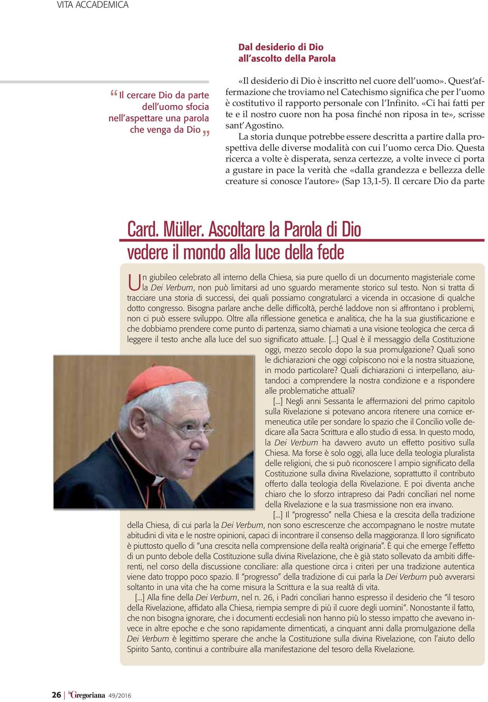 «Ci hai fatti per te e il nostro cuore non ha posa finché non riposa in te», scrisse sant Agostino.