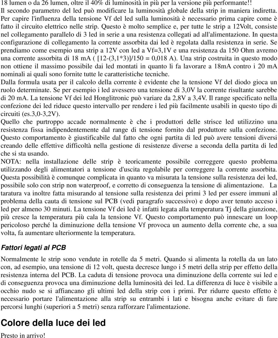 Questo è molto semplice e, per tutte le strip a 12Volt, consiste nel collegamento parallelo di 3 led in serie a una resistenza collegati ad all'alimentazione.