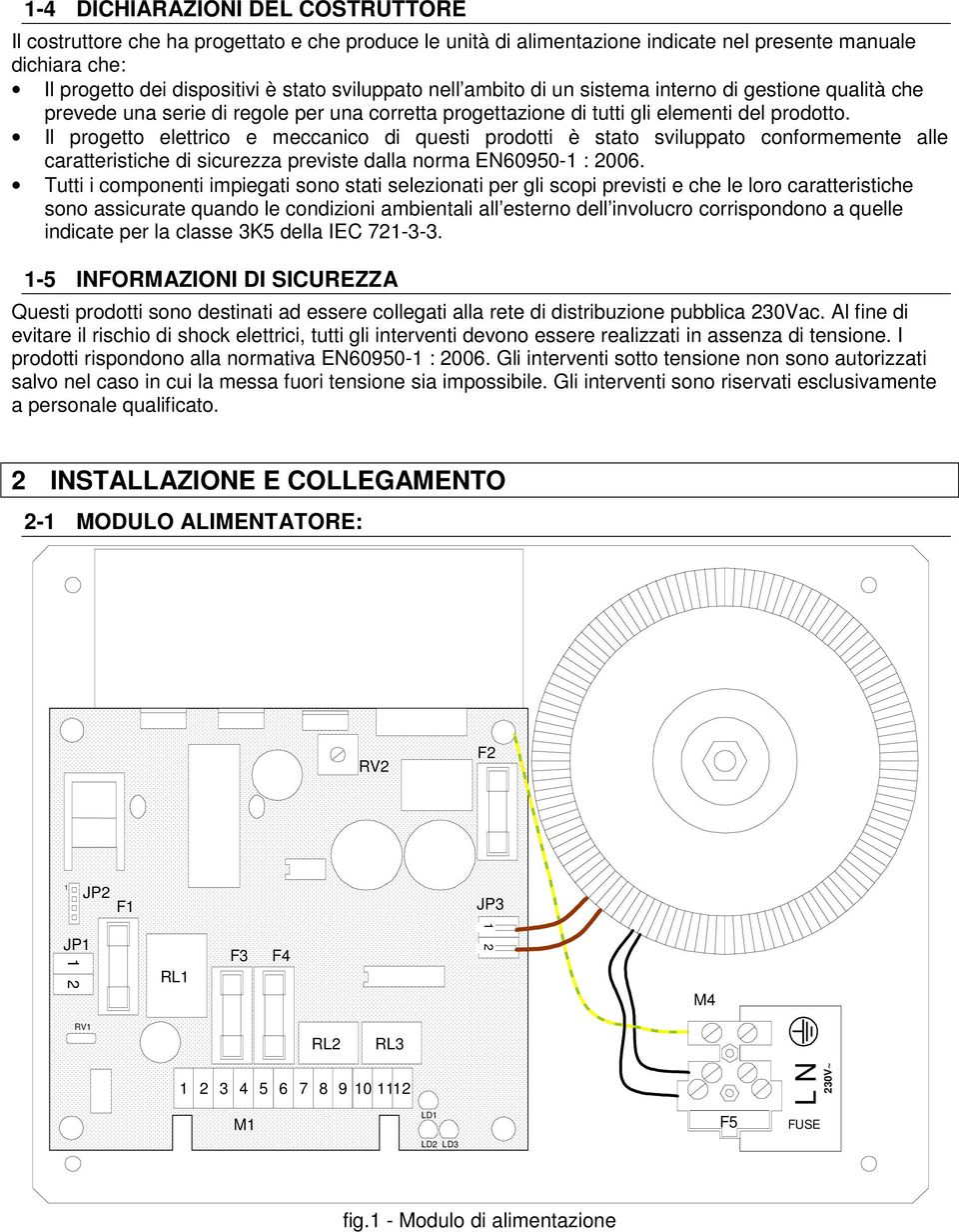 Il progetto elettrico e meccanico di questi prodotti è stato sviluppato conformemente alle caratteristiche di sicurezza previste dalla norma EN60950-1 : 2006.