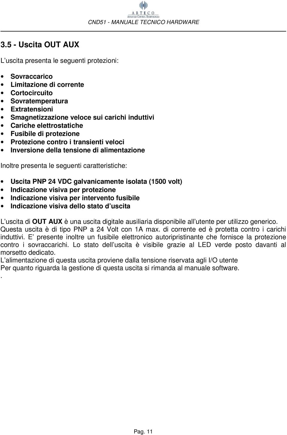 isolata (1500 volt) Indicazione visiva per protezione Indicazione visiva per intervento fusibile Indicazione visiva dello stato d uscita L uscita di OUT AUX è una uscita digitale ausiliaria