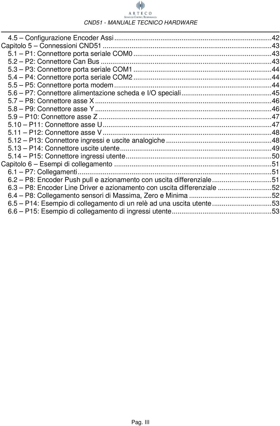 ..47 5.10 P11: Connettore asse U...47 5.11 P12: Connettore asse V...48 5.12 P13: Connettore ingressi e uscite analogiche...48 5.13 P14: Connettore uscite utente...49 5.