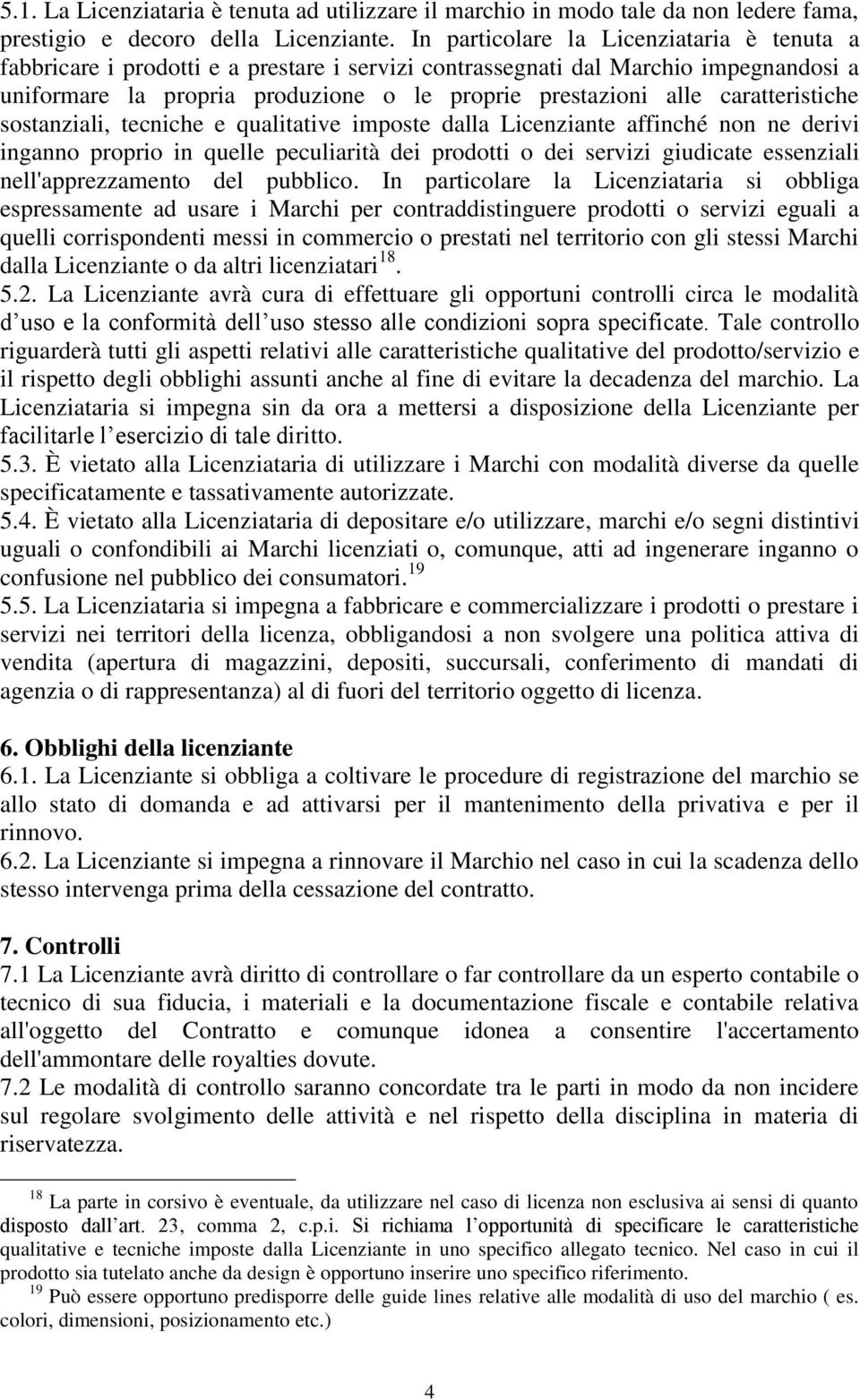 caratteristiche sostanziali, tecniche e qualitative imposte dalla Licenziante affinché non ne derivi inganno proprio in quelle peculiarità dei prodotti o dei servizi giudicate essenziali