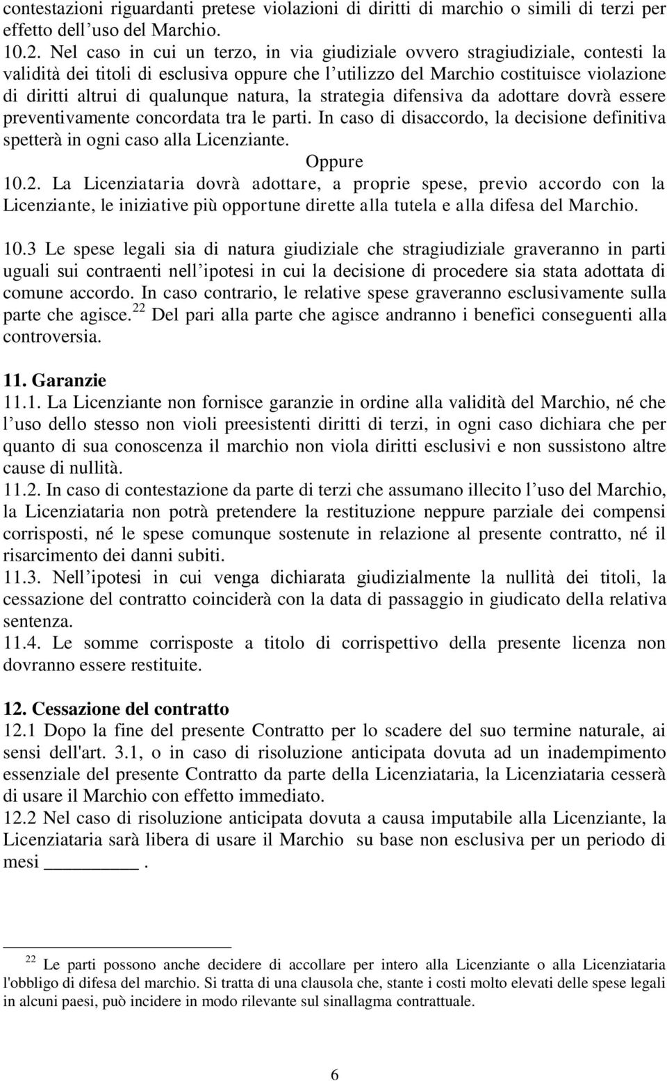 natura, la strategia difensiva da adottare dovrà essere preventivamente concordata tra le parti. In caso di disaccordo, la decisione definitiva spetterà in ogni caso alla Licenziante. 10.2.