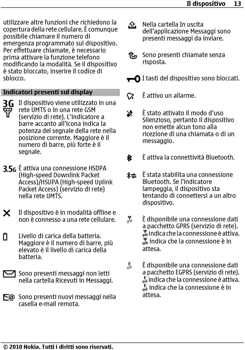 Indicatori presenti sul display Il dispositivo viene utilizzato in una rete UMTS o in una rete GSM (servizio di rete).