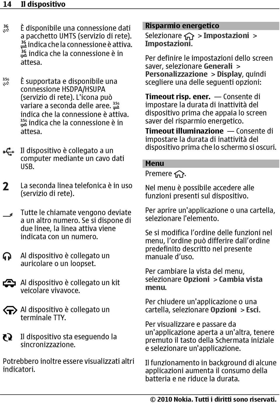 Il dispositivo è collegato a un computer mediante un cavo dati USB. La seconda linea telefonica è in uso (servizio di rete). Tutte le chiamate vengono deviate a un altro numero.