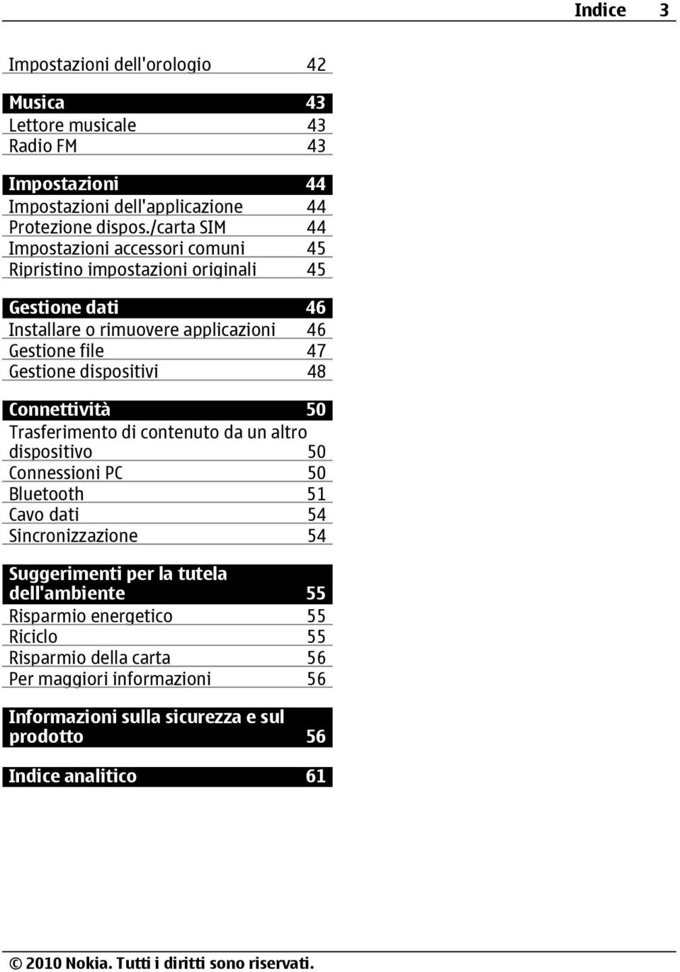 dispositivi 48 Connettività 50 Trasferimento di contenuto da un altro dispositivo 50 Connessioni PC 50 Bluetooth 51 Cavo dati 54 Sincronizzazione 54 Suggerimenti per