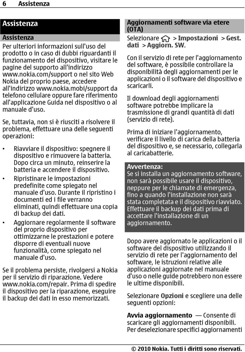 Se, tuttavia, non si è riusciti a risolvere il problema, effettuare una delle seguenti operazioni: Riavviare il dispositivo: spegnere il dispositivo e rimuovere la batteria.