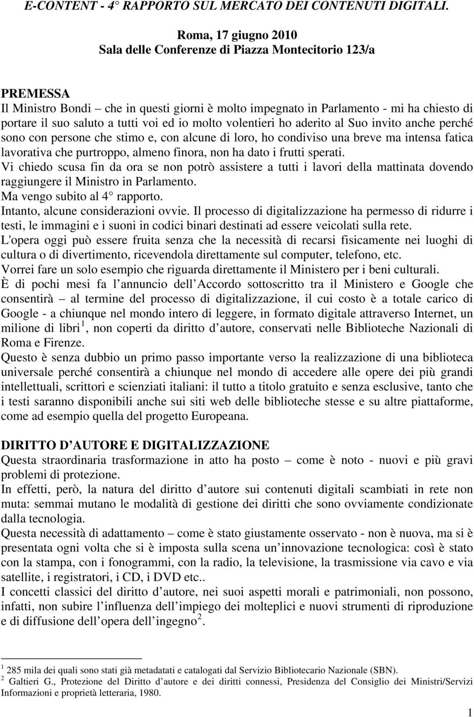 tutti voi ed io molto volentieri ho aderito al Suo invito anche perché sono con persone che stimo e, con alcune di loro, ho condiviso una breve ma intensa fatica lavorativa che purtroppo, almeno