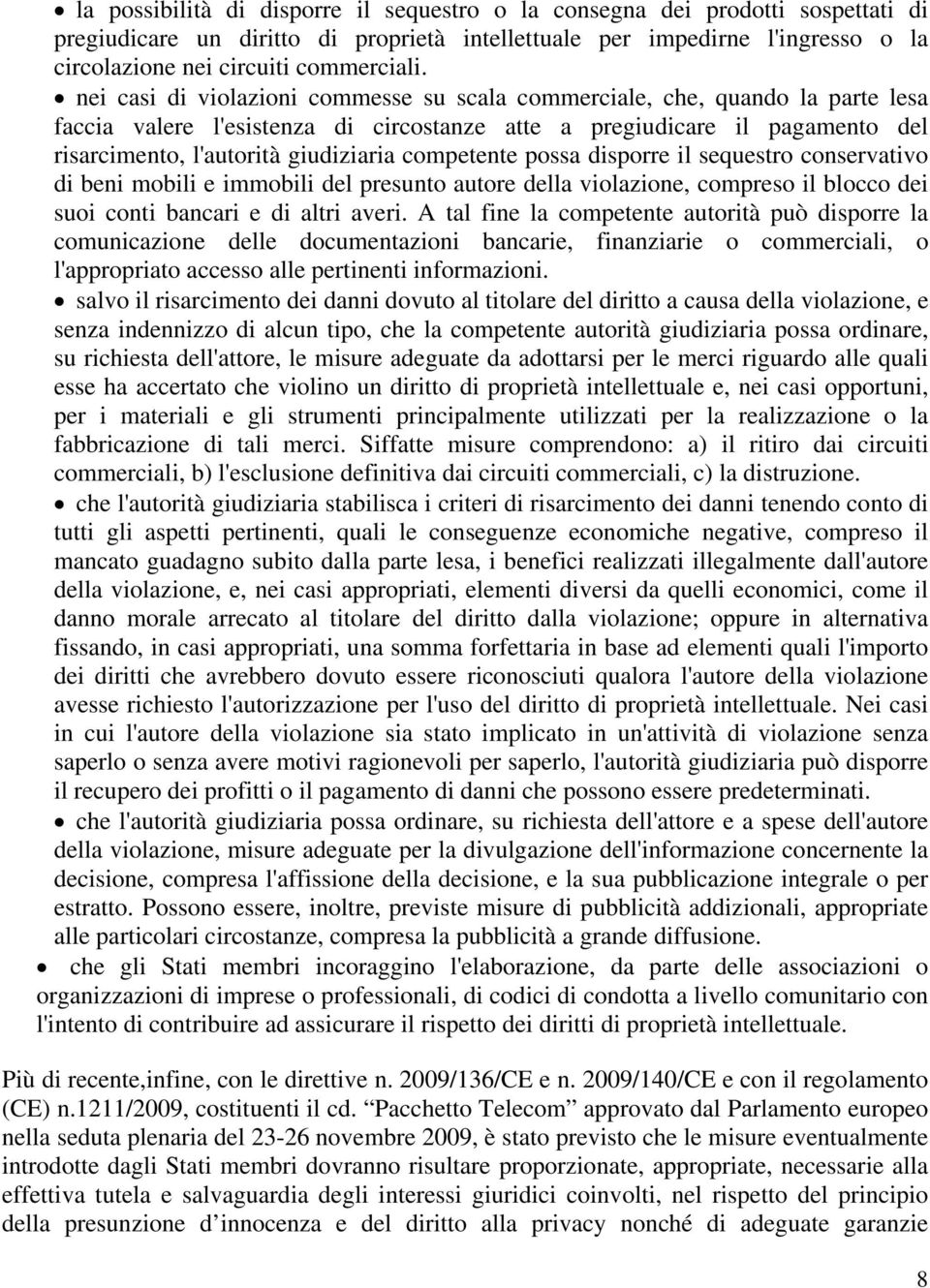 competente possa disporre il sequestro conservativo di beni mobili e immobili del presunto autore della violazione, compreso il blocco dei suoi conti bancari e di altri averi.