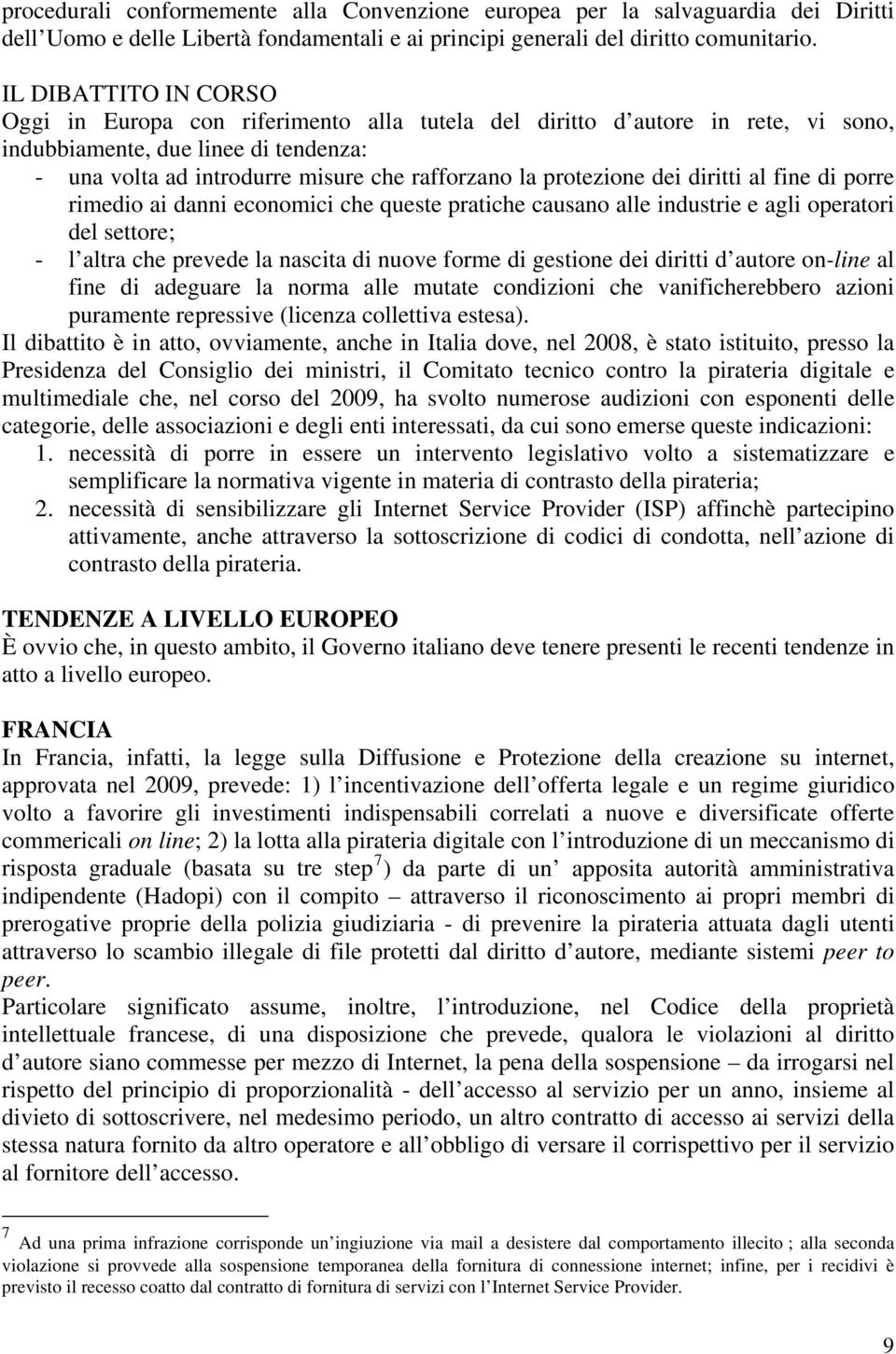 protezione dei diritti al fine di porre rimedio ai danni economici che queste pratiche causano alle industrie e agli operatori del settore; - l altra che prevede la nascita di nuove forme di gestione