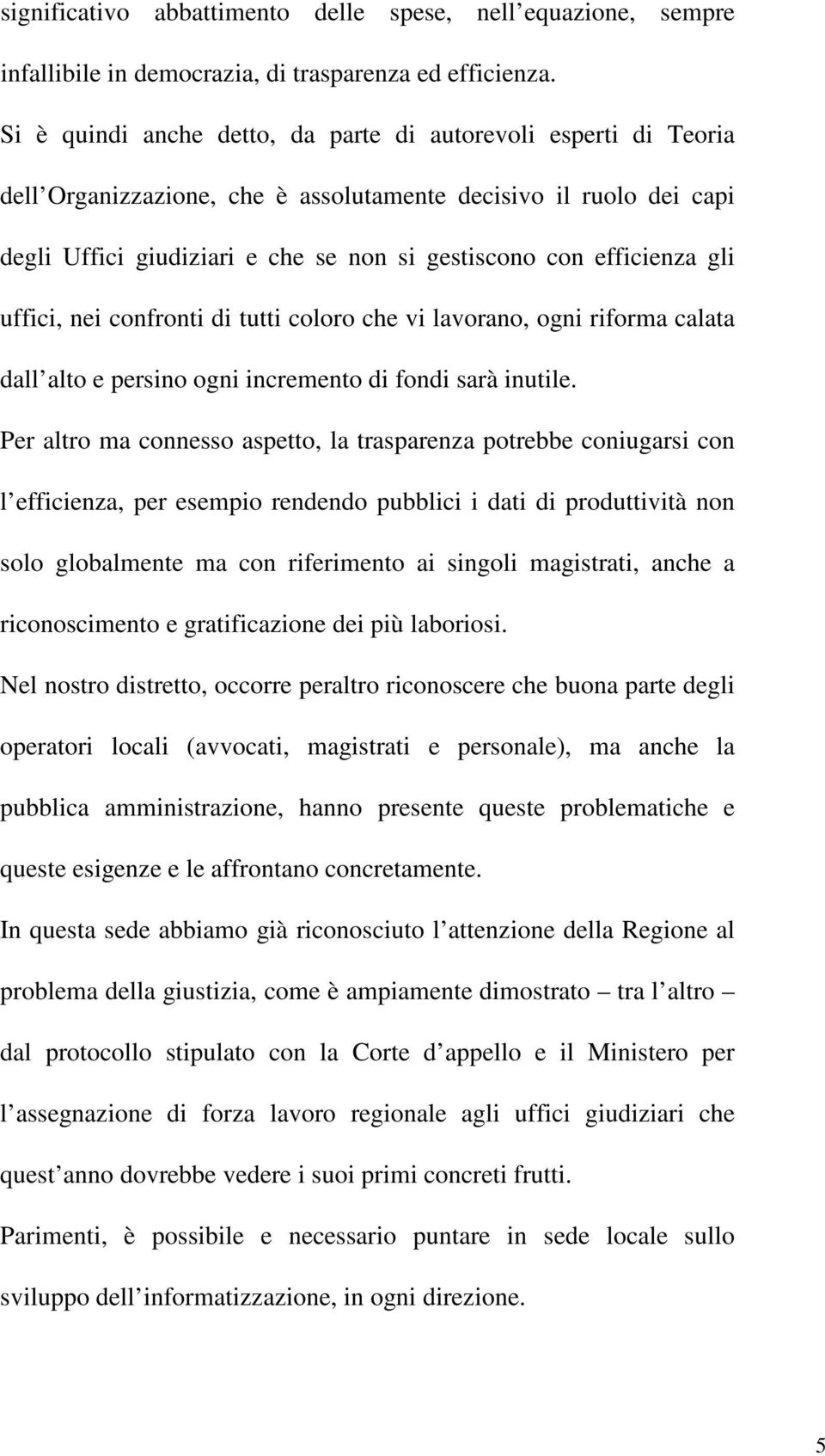 gli uffici, nei confronti di tutti coloro che vi lavorano, ogni riforma calata dall alto e persino ogni incremento di fondi sarà inutile.