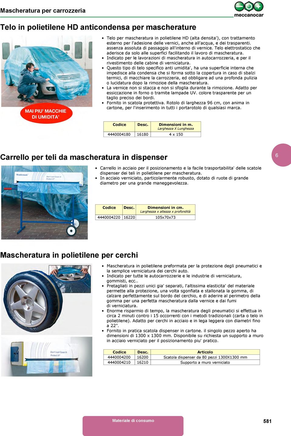 Indicato per le lavorazioni di mascheratura in autocarrozzeria, e per il rivestimento delle cabine di verniciatura.