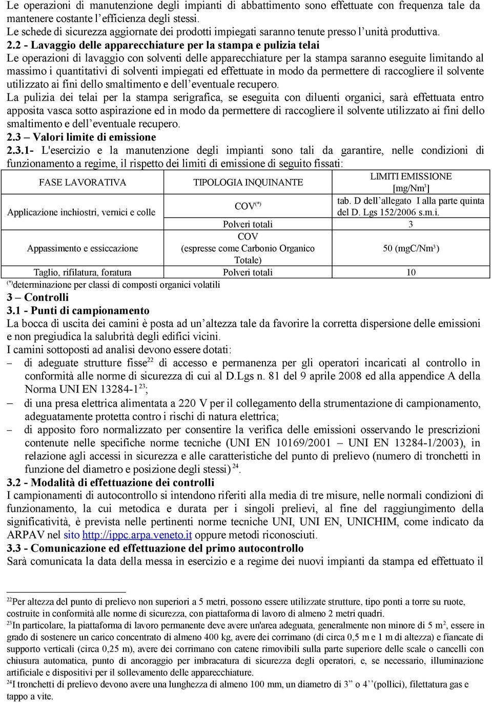 2 - Lavaggio delle apparecchiature per la stampa e pulizia telai Le operazioni di lavaggio con solventi delle apparecchiature per la stampa saranno eseguite limitando al massimo i quantitativi di