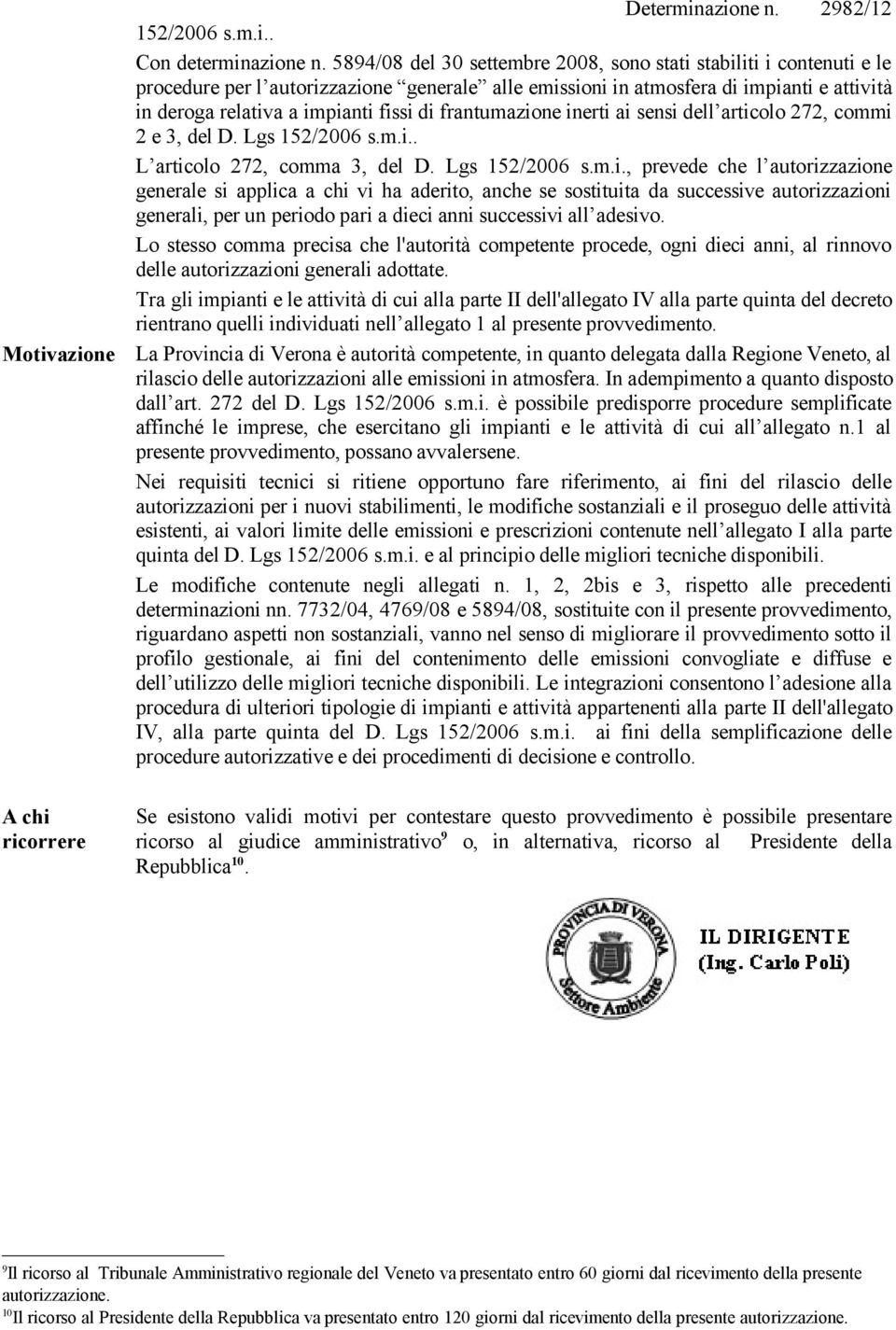 frantumazione inerti ai sensi dell articolo 272, commi 2 e 3, del D. Lgs 152/2006 s.m.i.. L articolo 272, comma 3, del D. Lgs 152/2006 s.m.i., prevede che l autorizzazione generale si applica a chi vi ha aderito, anche se sostituita da successive autorizzazioni generali, per un periodo pari a dieci anni successivi all adesivo.