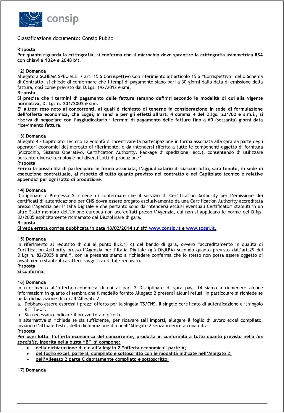 fattura, così come previsto dal D.Lgs. 192/2012 e smi. Si precisa che i termini di pagamento delle fatture saranno definiti secondo le modalità di cui alla vigente normativa, D. Lgs n. 231/2002 e smi.