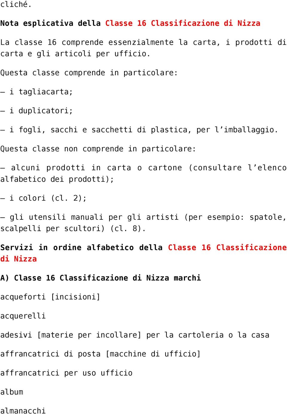 Questa classe non comprende in particolare: alcuni prodotti in carta o cartone (consultare l elenco alfabetico dei prodotti); i colori (cl.