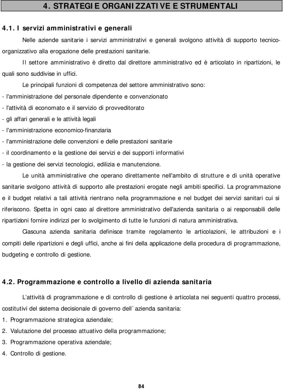 Il settore amministrativo è diretto dal direttore amministrativo ed è articolato in ripartizioni, le quali sono suddivise in uffici.