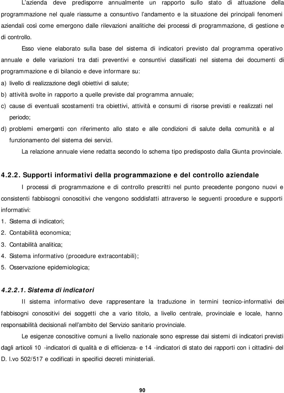 Esso viene elaborato sulla base del sistema di indicatori previsto dal programma operativo annuale e delle variazioni tra dati preventivi e consuntivi classificati nel sistema dei documenti di