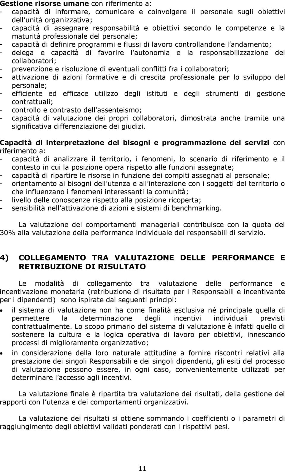 responsabilizzazione dei collaboratori; - prevenzione e risoluzione di eventuali conflitti fra i collaboratori; - attivazione di azioni formative e di crescita professionale per lo sviluppo del