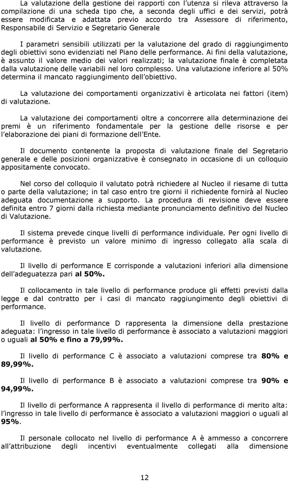 nel Piano delle performance. Ai fini della valutazione, è assunto il valore medio dei valori realizzati; la valutazione finale è completata dalla valutazione delle variabili nel loro complesso.