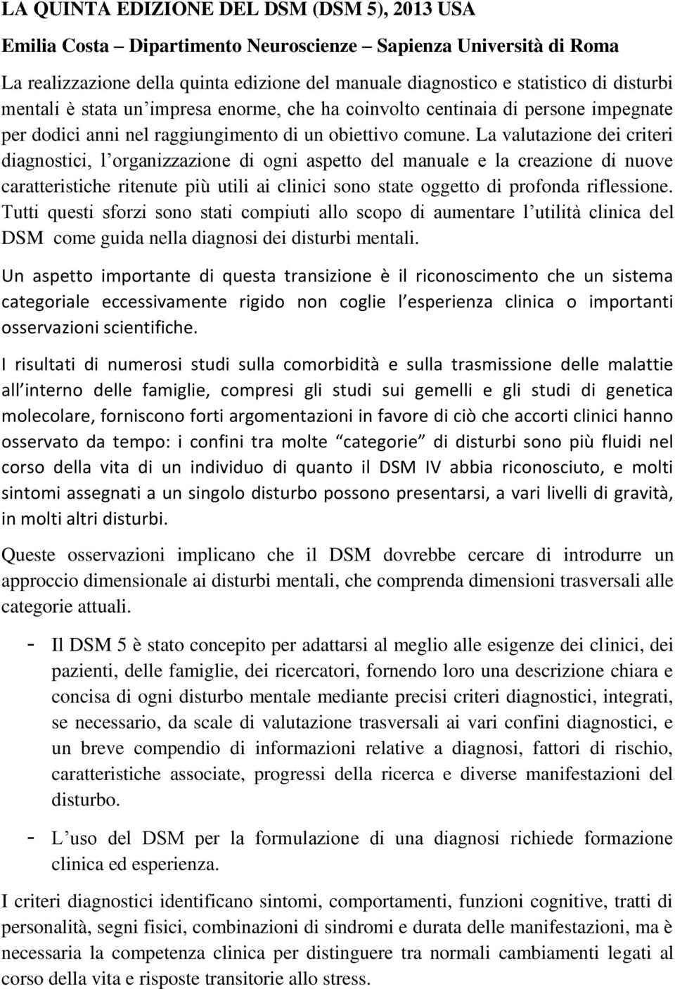 La valutazione dei criteri diagnostici, l organizzazione di ogni aspetto del manuale e la creazione di nuove caratteristiche ritenute più utili ai clinici sono state oggetto di profonda riflessione.