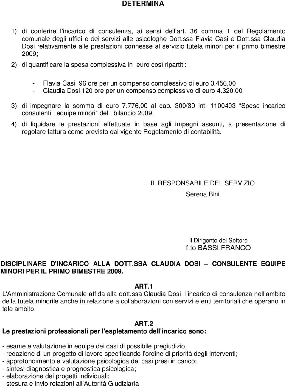 un compenso complessivo di euro 3.456,00 - Claudia Dosi 120 ore per un compenso complessivo di euro 4.320,00 3) di impegnare la somma di euro 7.776,00 al cap. 300/30 int.