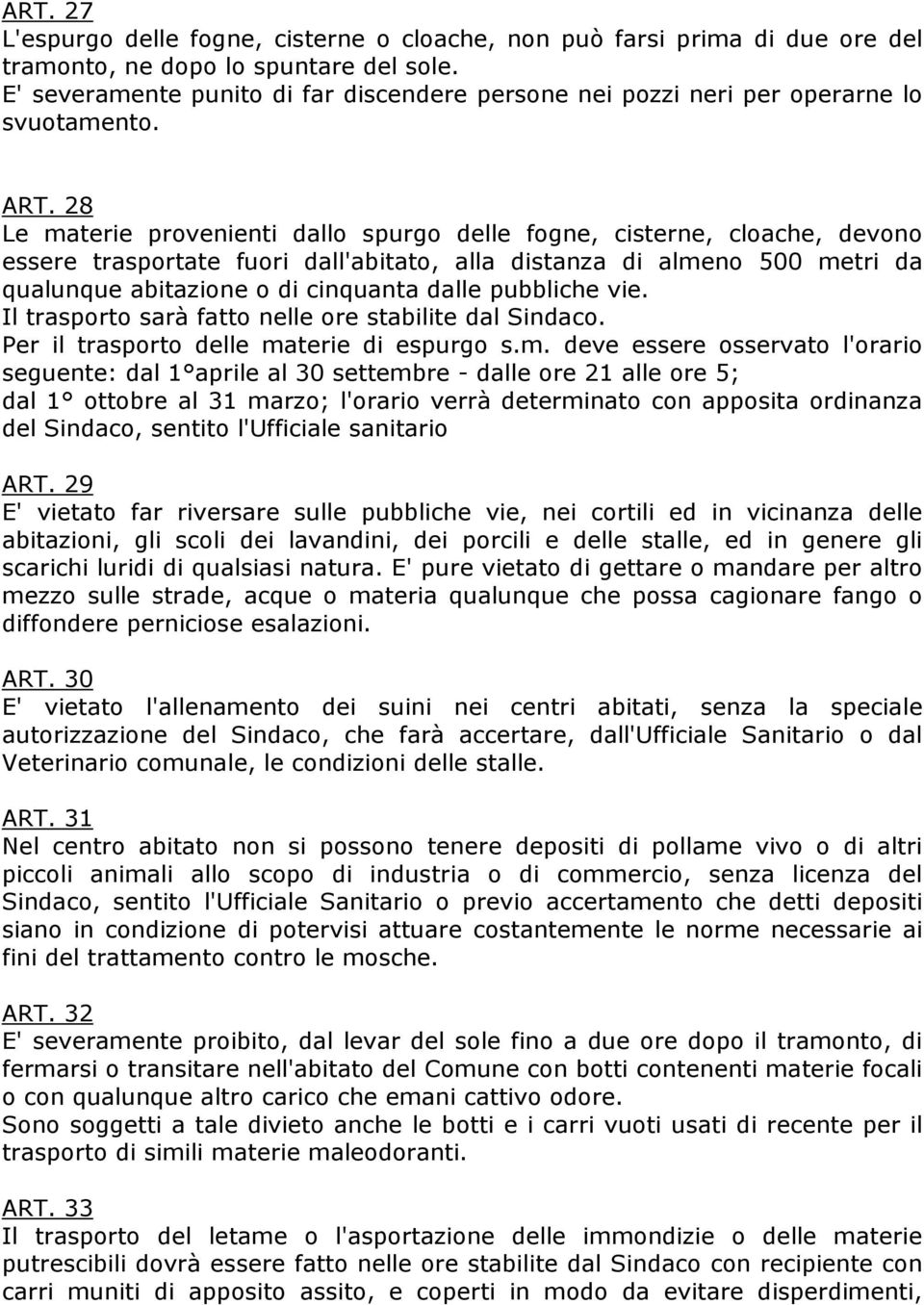 28 Le materie provenienti dallo spurgo delle fogne, cisterne, cloache, devono essere trasportate fuori dall'abitato, alla distanza di almeno 500 metri da qualunque abitazione o di cinquanta dalle