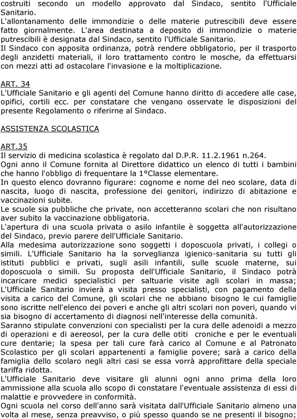 Il Sindaco con apposita ordinanza, potrà rendere obbligatorio, per il trasporto degli anzidetti materiali, il loro trattamento contro le mosche, da effettuarsi con mezzi atti ad ostacolare