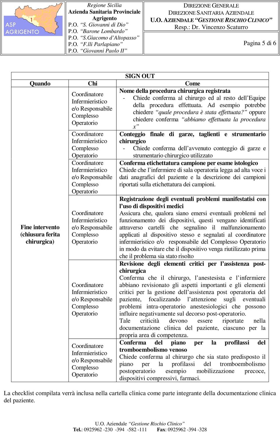 oppure chiedere conferma abbiamo effettuata la procedura x Conteggio finale di garze, taglienti e strumentario chirurgico - Chiede conferma dell avvenuto conteggio di garze e strumentario chirurgico