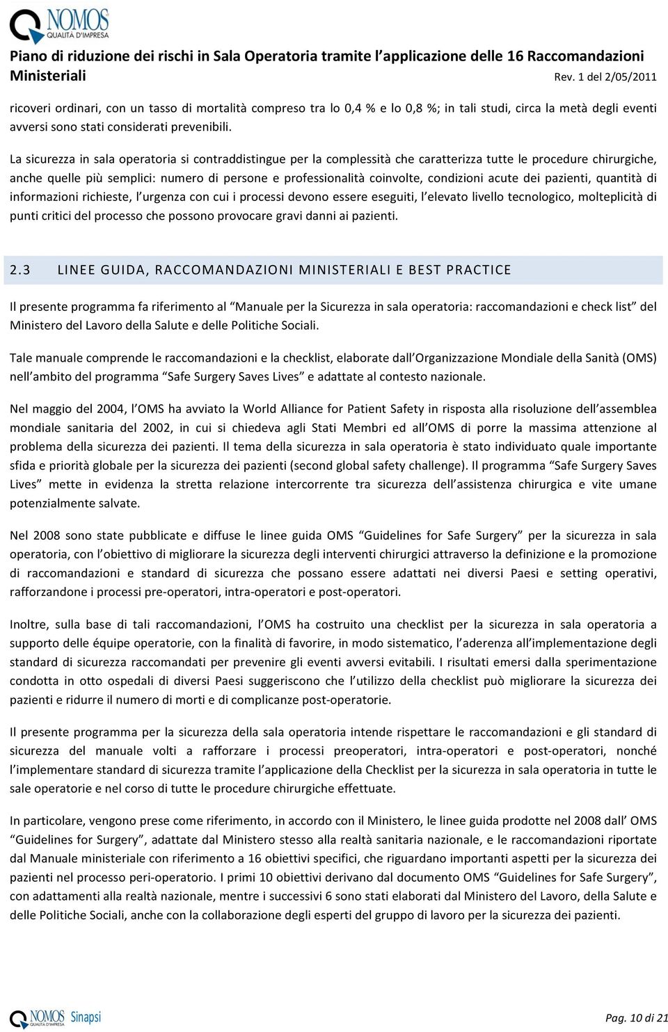 La sicurezza in sala peratria si cntraddistingue per la cmplessità che caratterizza tutte le prcedure chirurgiche, anche quelle più semplici: numer di persne e prfessinalità cinvlte, cndizini acute