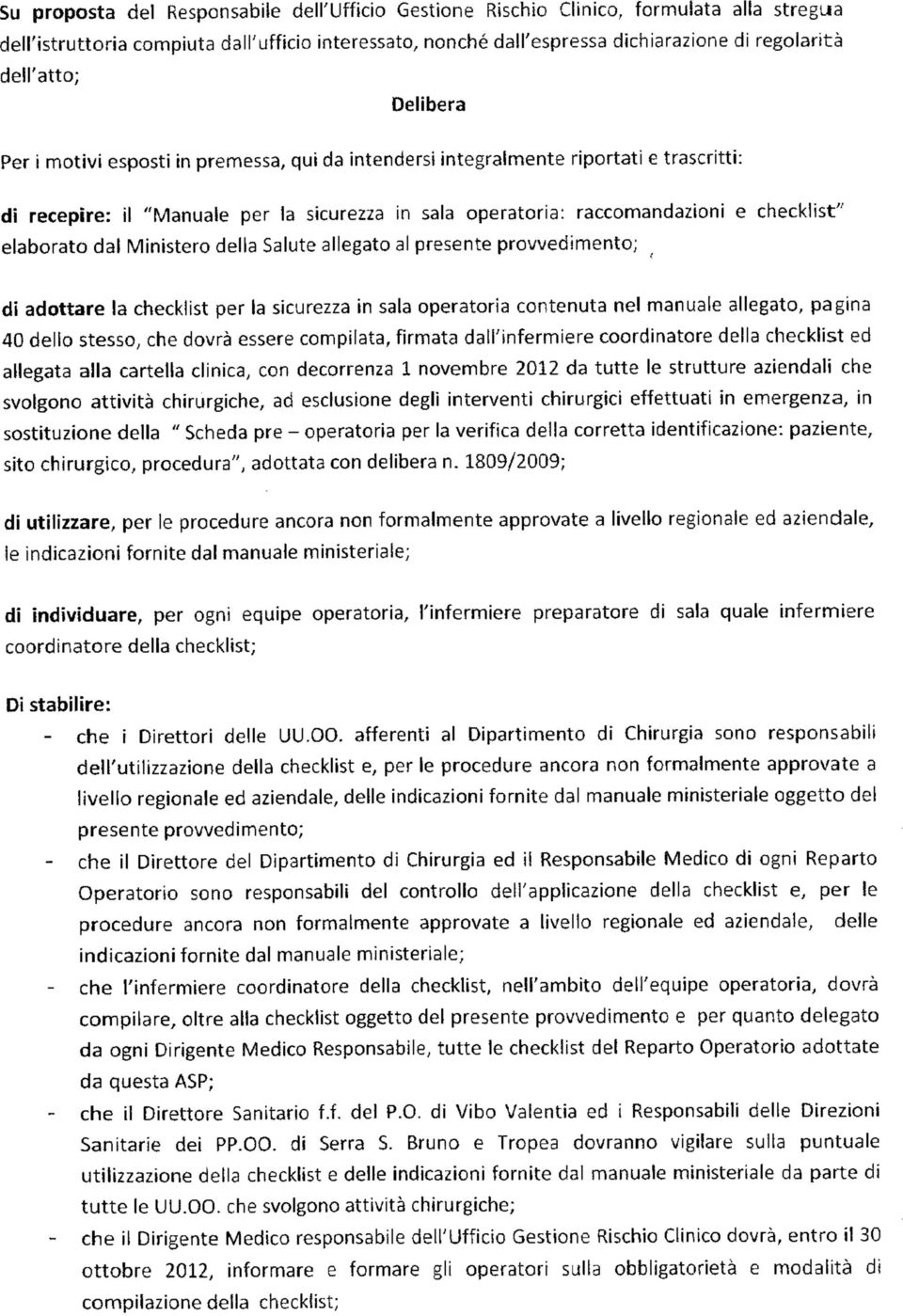 checklist" elaborato dal Ministero della Salute allegato al presente provvedimento; di adottare la checklist per la sicurezza in sala operatoria contenuta nel manuale allegato, pagina 40 dello