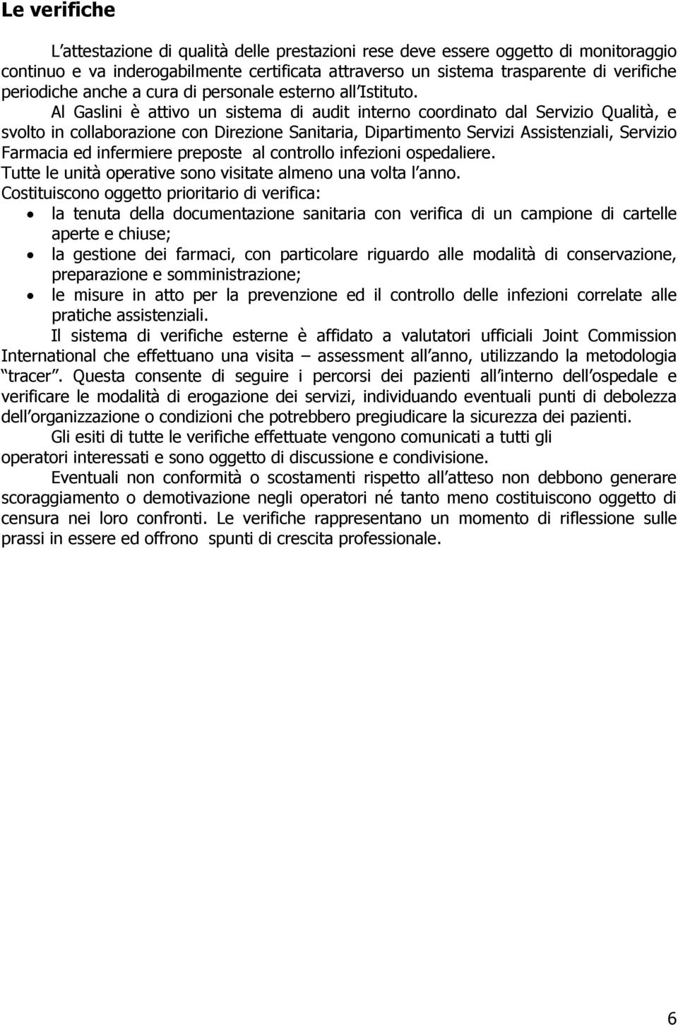 Al Gaslini è attivo un sistema di audit interno coordinato dal Servizio Qualità, e svolto in collaborazione con Direzione Sanitaria, Dipartimento Servizi Assistenziali, Servizio Farmacia ed