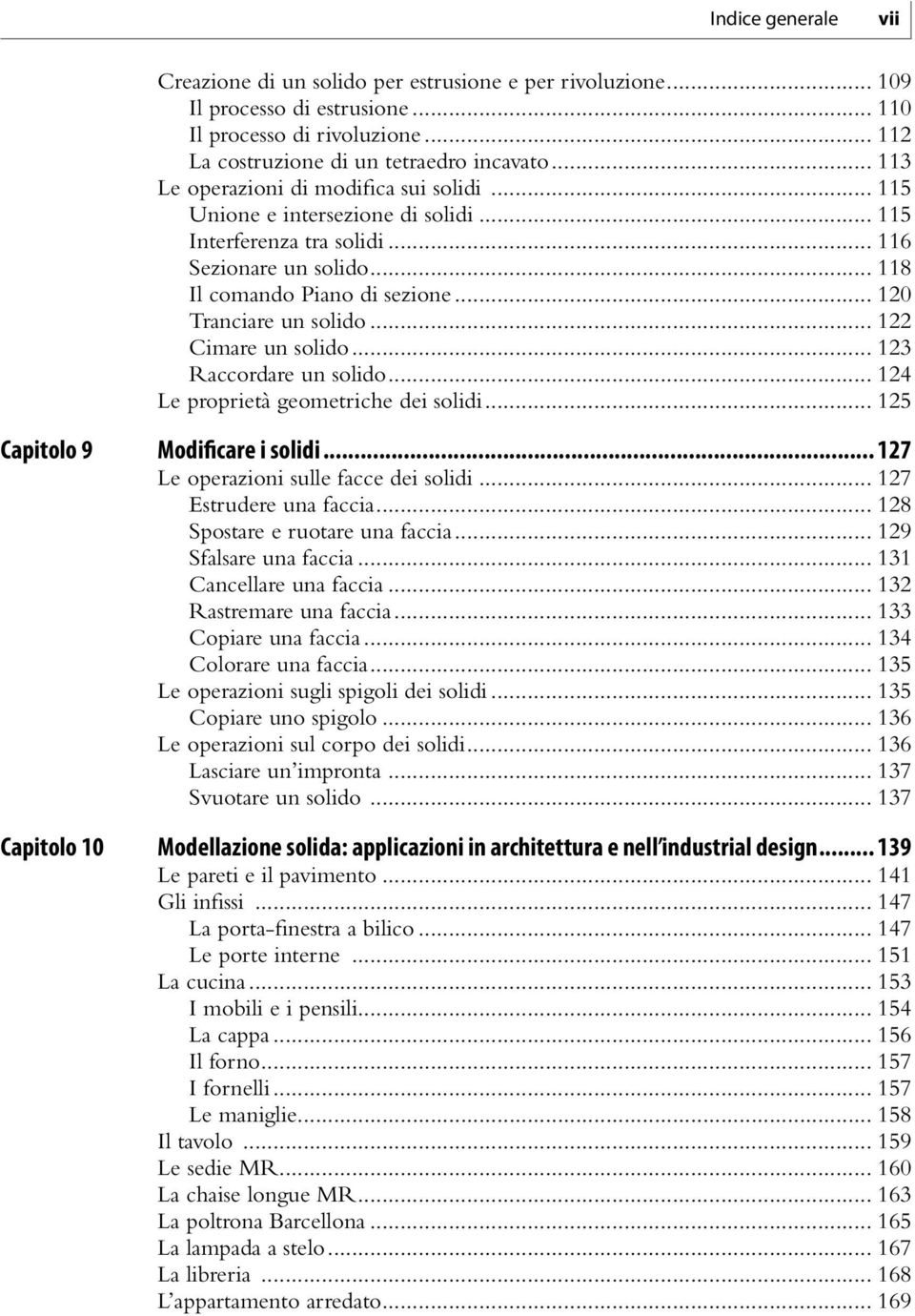 .. 120 Tranciare un solido... 122 Cimare un solido... 123 Raccordare un solido... 124 Le proprietà geometriche dei solidi... 125 Capitolo 9 Modificare i solidi.