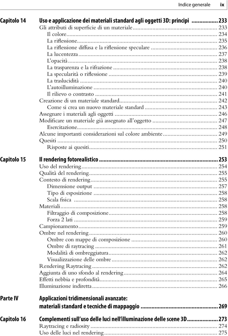 .. 240 L autoilluminazione... 240 Il rilievo o contrasto... 241 Creazione di un materiale standard... 242 Come si crea un nuovo materiale standard... 243 Assegnare i materiali agli oggetti.