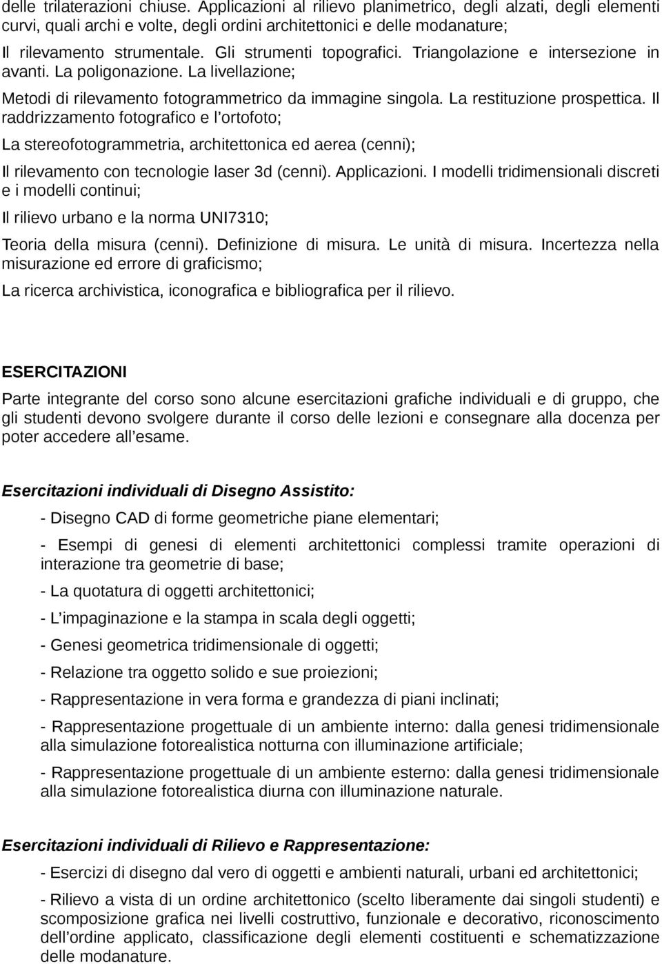 Il raddrizzamento fotografico e l ortofoto; La stereofotogrammetria, architettonica ed aerea (cenni); Il rilevamento con tecnologie laser 3d (cenni). Applicazioni.