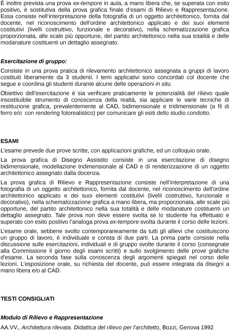 costruttivo, funzionale e decorativo), nella schematizzazione grafica proporzionata, alle scale più opportune, del partito architettonico nella sua totalità e delle modanature costituenti un