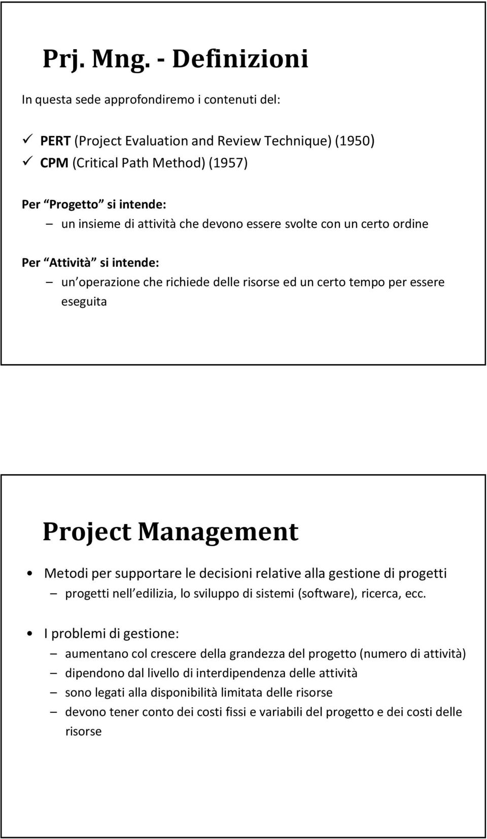 devono essere svolte con un certo ordine Per Attività si intende: un operazione che richiede delle risorse ed un certo tempo per essere eseguita Project Metodi per supportare le decisioni relative