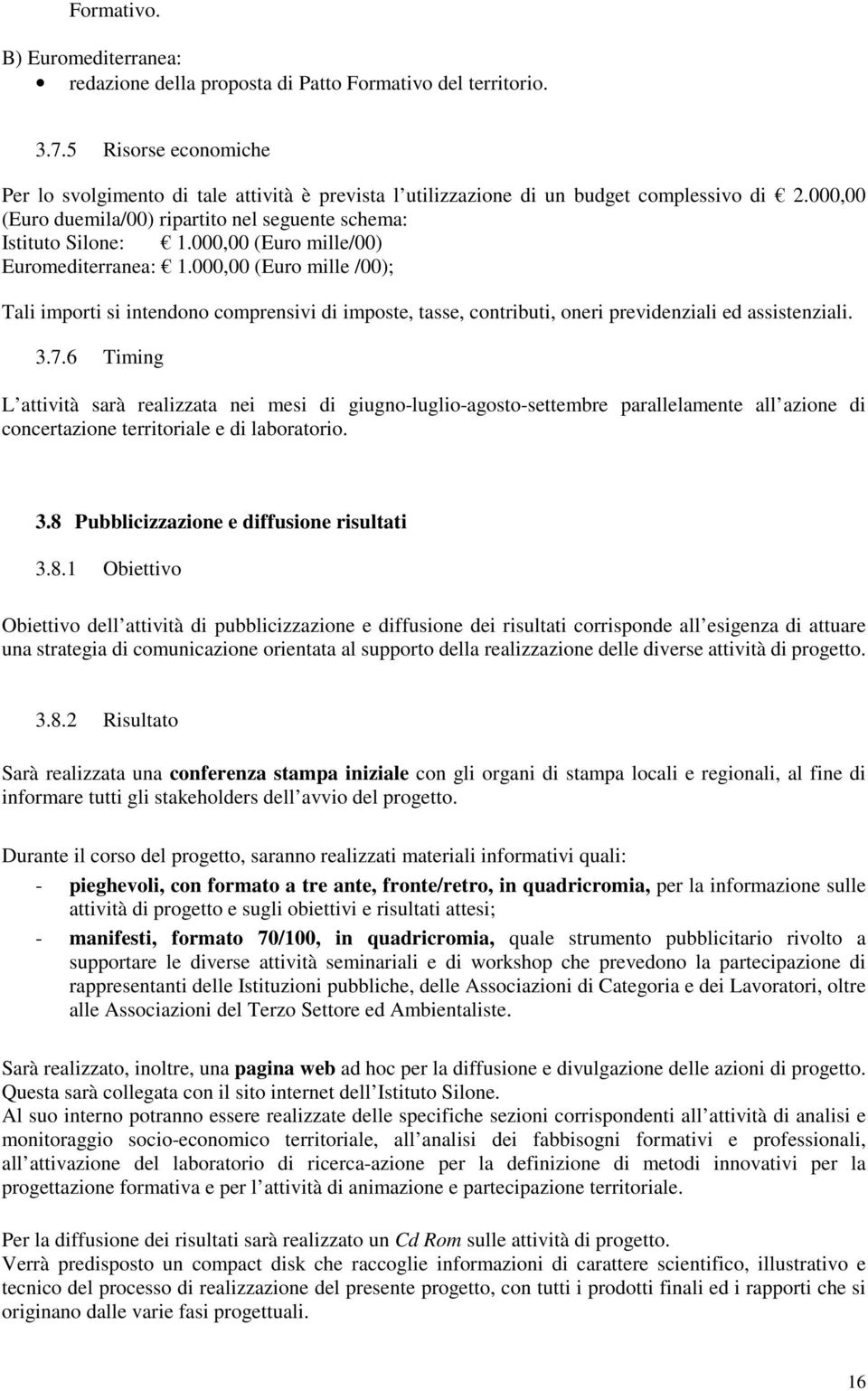 000,00 (Euro mille/00) Euromediterranea: 1.000,00 (Euro mille /00); Tali importi si intendono comprensivi di imposte, tasse, contributi, oneri previdenziali ed assistenziali. 3.7.