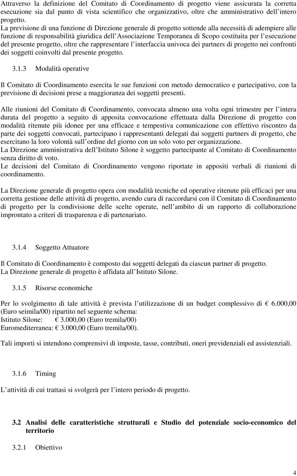 La previsione di una funzione di Direzione generale di progetto sottende alla necessità di adempiere alle funzione di responsabilità giuridica dell Associazione Temporanea di Scopo costituita per l