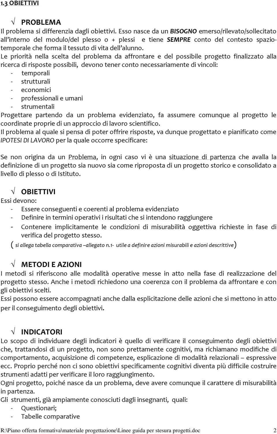 Le priorità nella scelta del problema da affrontare e del possibile progetto finalizzato alla ricerca di risposte possibili, devono tener conto necessariamente di vincoli: - temporali - strutturali -